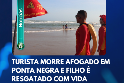 TURISTA MORRE AFOGADO EM PONTA NEGRA E FILHO É RESGATADO COM VIDA EM NATAL